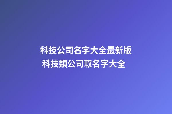 科技公司名字大全最新版 科技類公司取名字大全-第1張-公司起名-玄機(jī)派